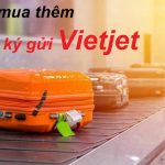 Cách mua thêm hành lý ký gửi Vietjet tại sân bay và online.