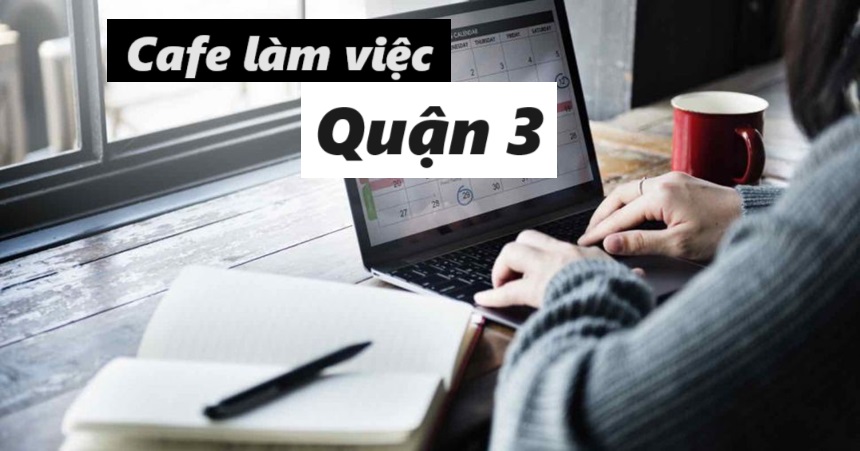 Quán cafe làm việc quận 3, cà phê quận 3 yên tĩnh làm việc.