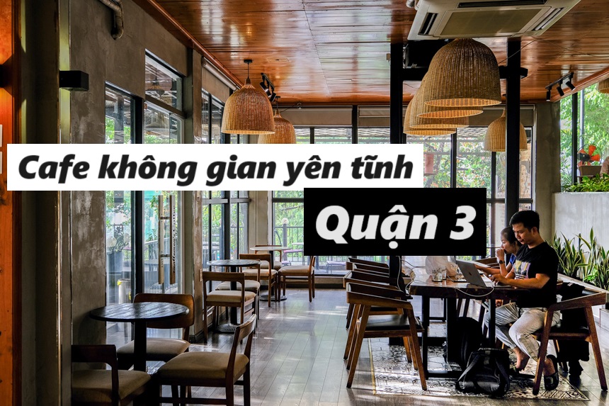 Quán cafe quận 3 yên tĩnh thư giãn không gian thoáng mát