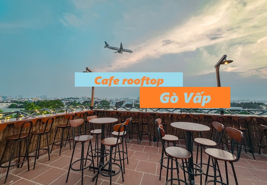 Quán cafe Rooftop Gò Vấp ngắm máy bay view cực chuẩn giá rẻ.