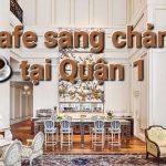 Top những quán cafe sang chảnh quận 1 - nâng tầm cafe Việt.