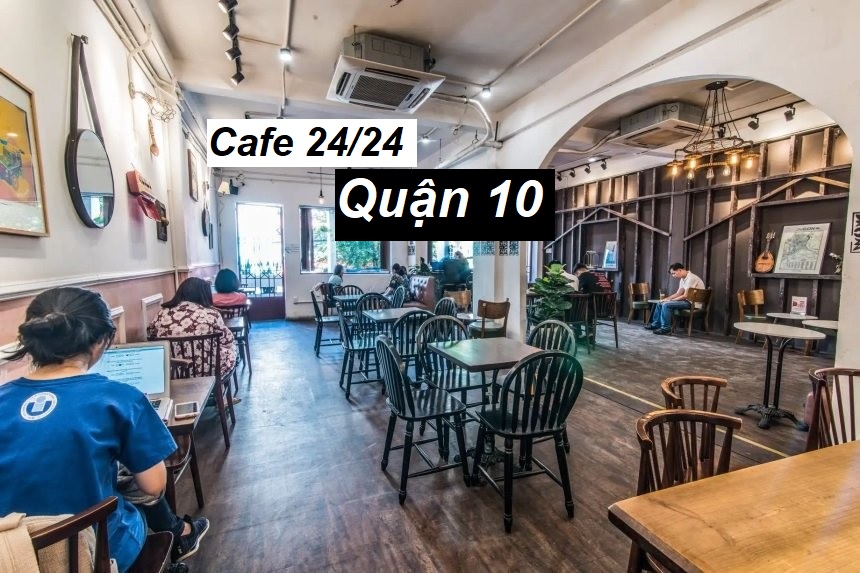 Quán cafe 24h quận 10 xuyên đêm cùng không gian thư giãn.