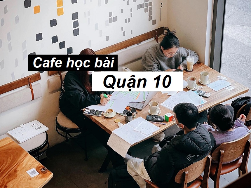 Địa chỉ cafe học bài quận 10 giá rẻ cho học sinh, sinh viên.