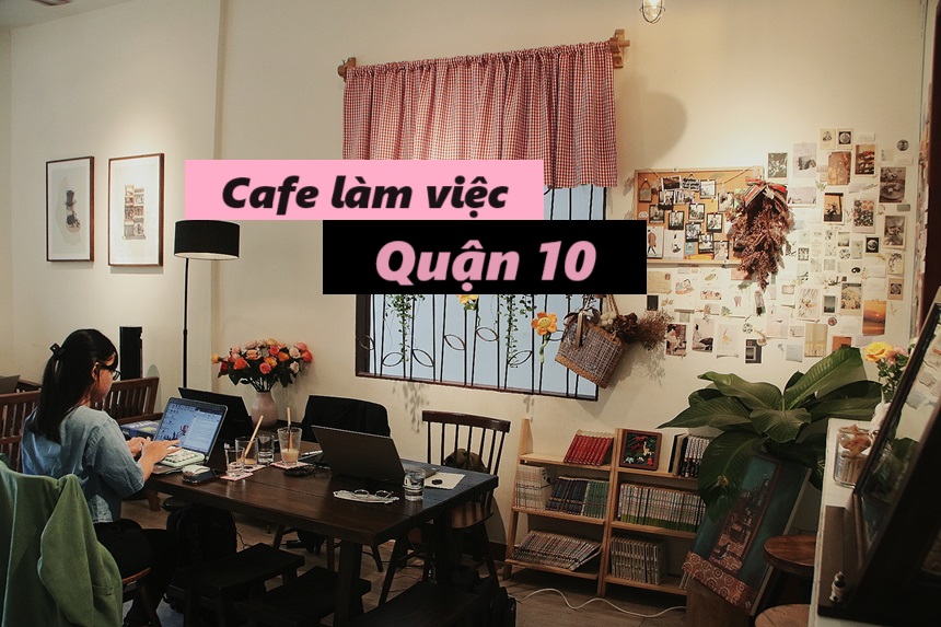 Địa chỉ quán cafe làm việc quận 10 có wifi, máy lạnh, ổ sạc.