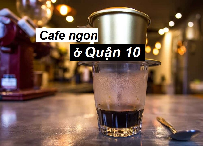 Danh sách quán cafe ngon quận 10 được khách đánh giá cao.