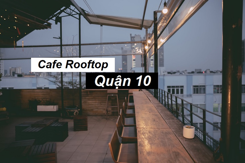 Địa chỉ cafe Rooftop quận 10 với view thành phố đẹp.