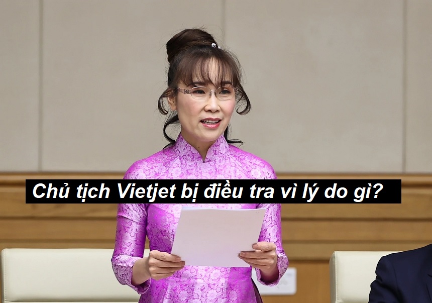 Chủ tịch Vietjet bị điều tra vì hành vi gì, có thật không?