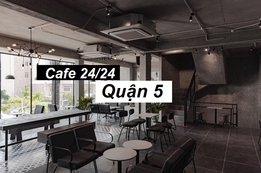 Danh sách quán cafe 24h quận 5 mở cửa suốt ngày.