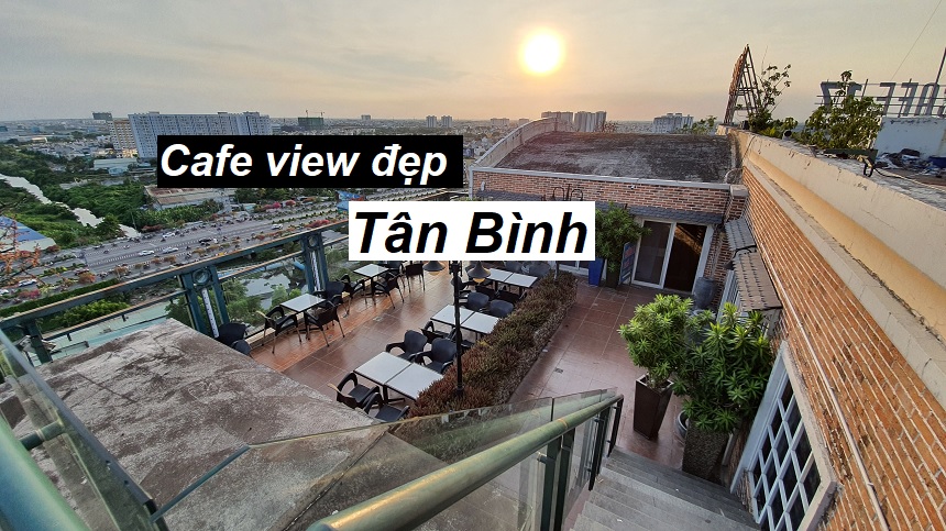 Địa chỉ các quán cà phê Tân Bình view đẹp và cafe ngon.