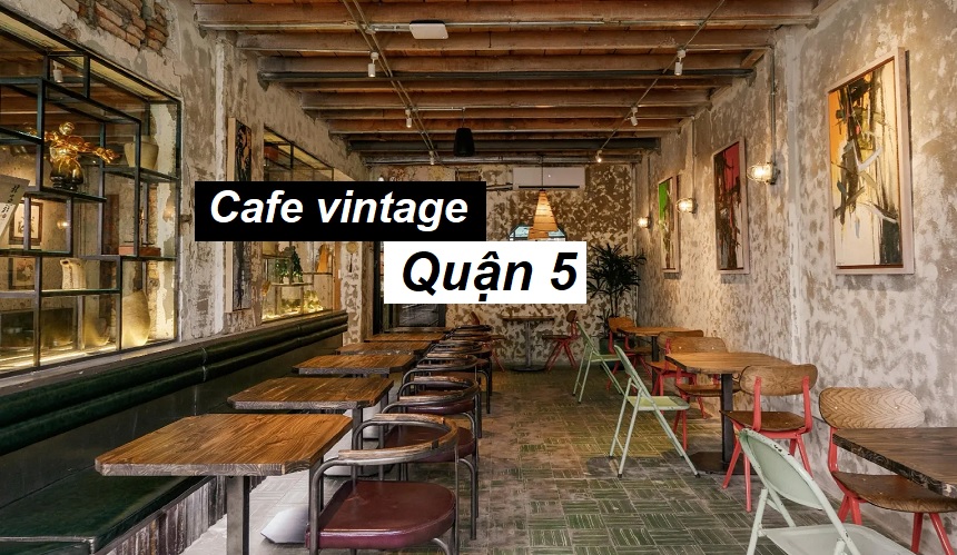 Địa chỉ quán cafe vintage quận 5 thiết kế độc đáo, thu hút.