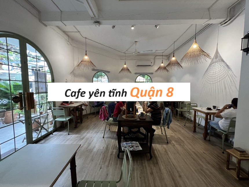 Quán cà phê yên tĩnh quận 8 riêng tư, mát mẻ và cafe ngon.